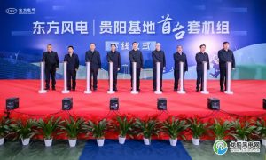 东方风电贵阳基地首台套机组下线仪式在修文县举行